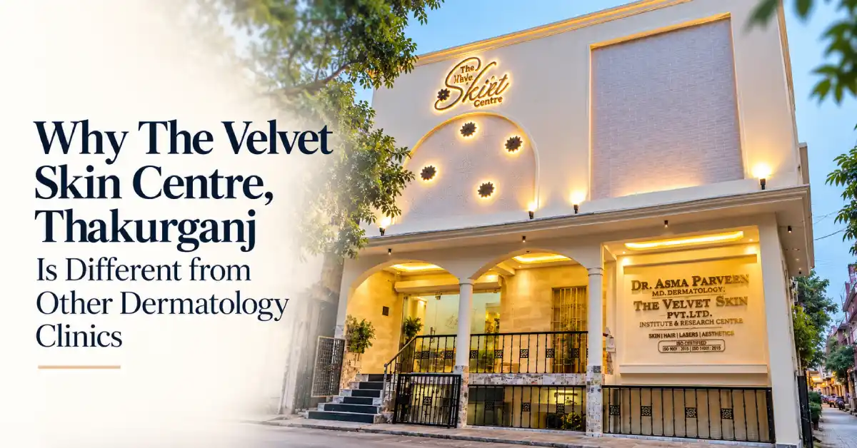 Why The Velvet Skin Centre, Thakurganj Is Different from Other Dermatology Clinics in Lucknow